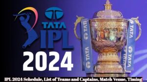 IPL 2024 Schedule, List of Teams and Captains, Match Venue, Timing